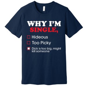 Why Im Single Dick Is Too Big Funny Gift For Singles Premium T-Shirt