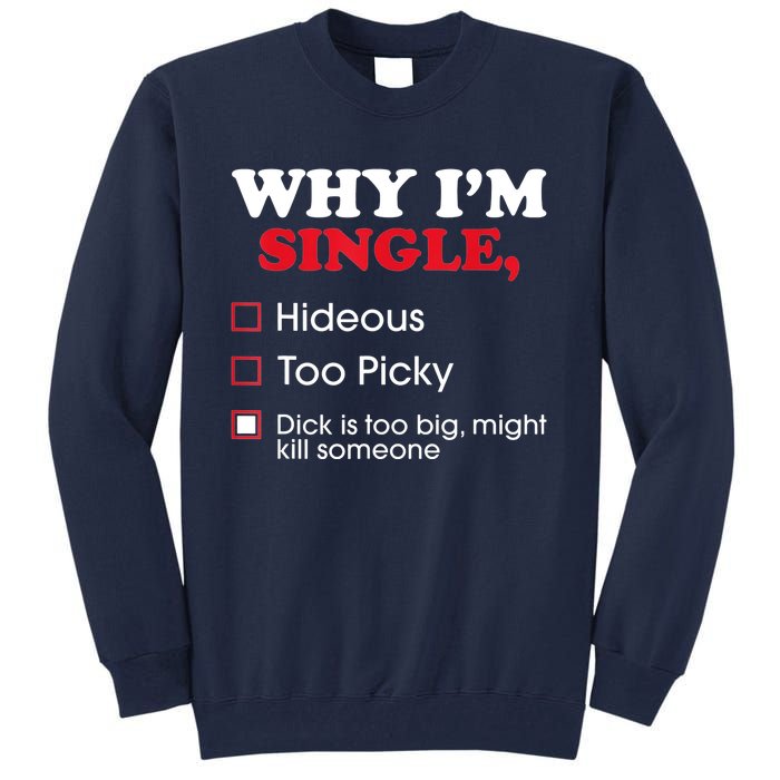 Why Im Single Dick Is Too Big Funny Gift For Singles Tall Sweatshirt