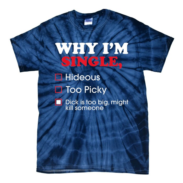 Why Im Single Dick Is Too Big Funny Gift For Singles Tie-Dye T-Shirt