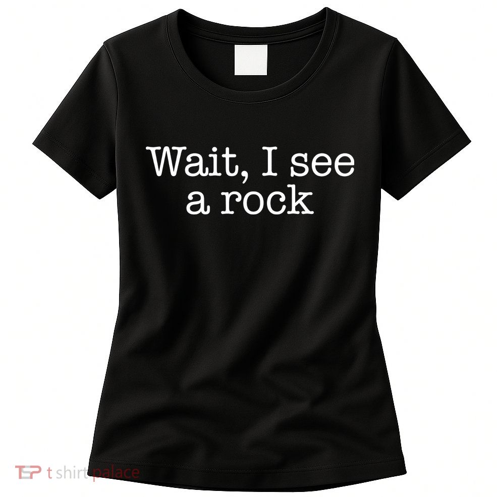 Wait I See A Rock Geology Teacher Womens T-Shirt