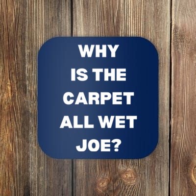 Why Is The Carpet All Wet Joe Funny Coaster