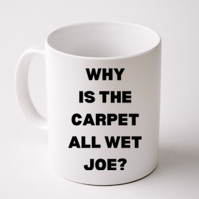 Why Is The Carpet All Wet Joe Funny Coffee Mug