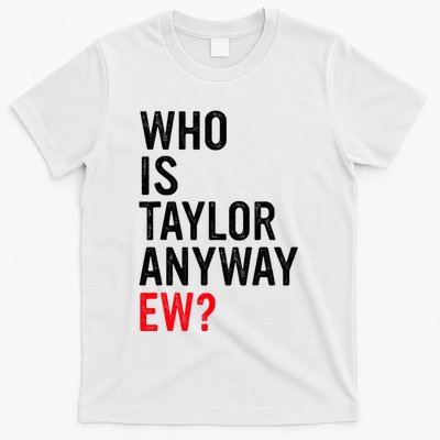 Who Is Taylor Anyway Ew Funny Quote T-Shirt