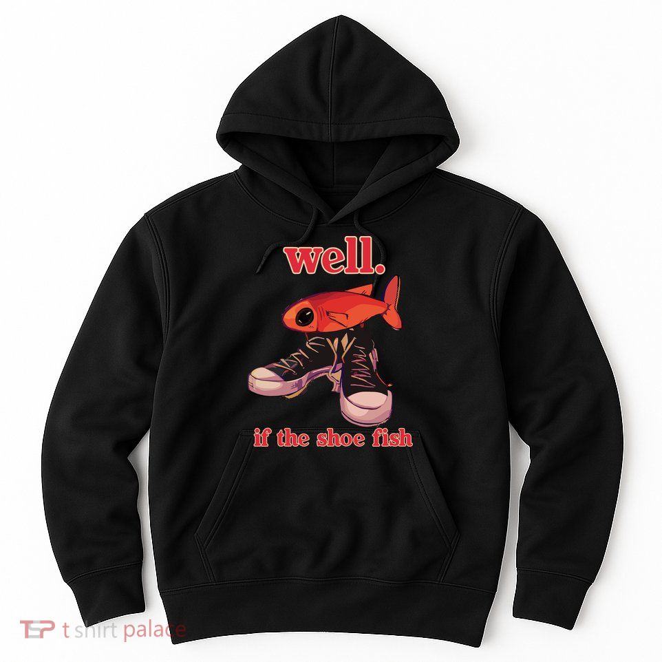 Well If The Shoe Fish Hoodie