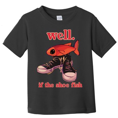 Well If The Shoe Fish Toddler T-Shirt