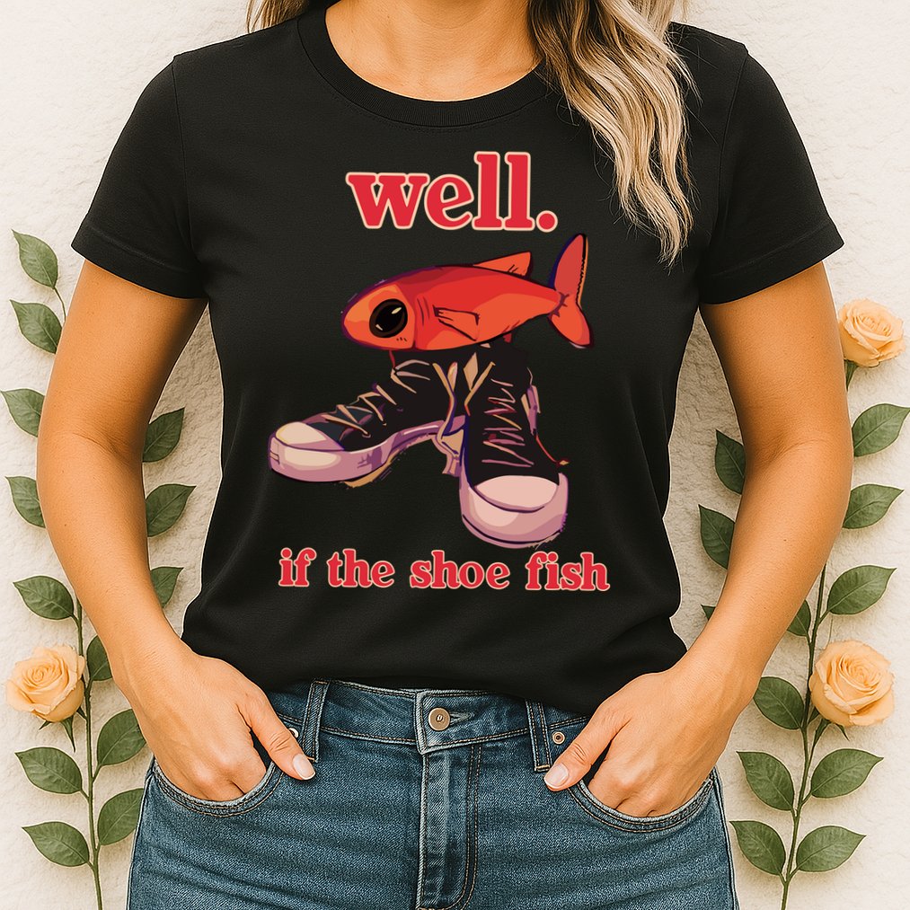 Well If The Shoe Fish Womens T-Shirt