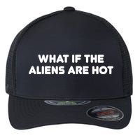 What If The Aliens Are Hot Flexfit Unipanel Trucker Cap