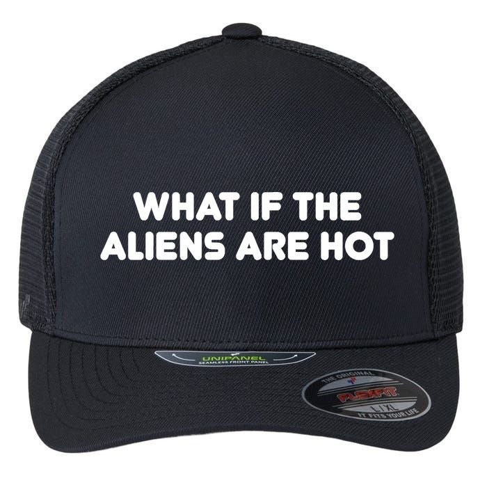 What If The Aliens Are Hot Flexfit Unipanel Trucker Cap