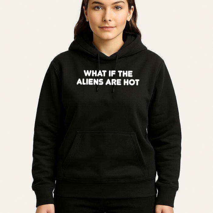 What If The Aliens Are Hot Hoodie