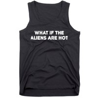 What If The Aliens Are Hot Tank Top