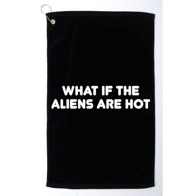 What If The Aliens Are Hot Golf Towel