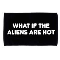What If The Aliens Are Hot Microfiber Hand Towel