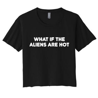 What If The Aliens Are Hot Crop Top