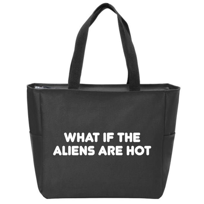 What If The Aliens Are Hot Zip Tote Bag