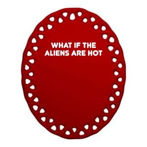 What If The Aliens Are Hot Ceramic Oval Ornament