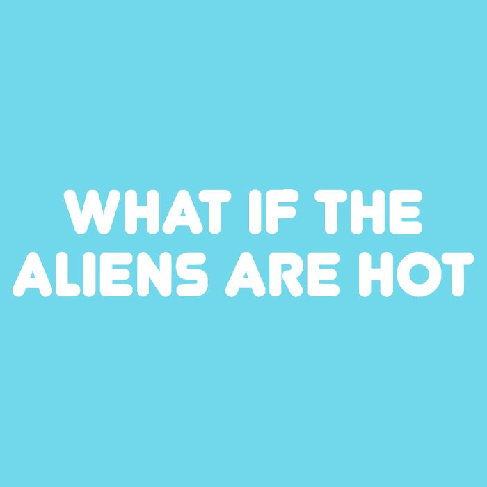 What If The Aliens Are Hot Button