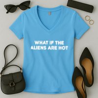 What If The Aliens Are Hot Women's V-Neck T-Shirt