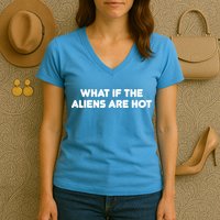 What If The Aliens Are Hot Women's V-Neck T-Shirt