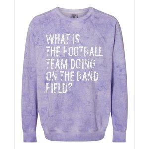 What Is The Football Team Doing On The Marching Band Field Colorblast Crewneck Sweatshirt