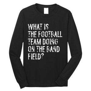 What Is The Football Team Doing On The Marching Band Field Long Sleeve Shirt