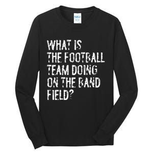 What Is The Football Team Doing On The Marching Band Field Tall Long Sleeve T-Shirt