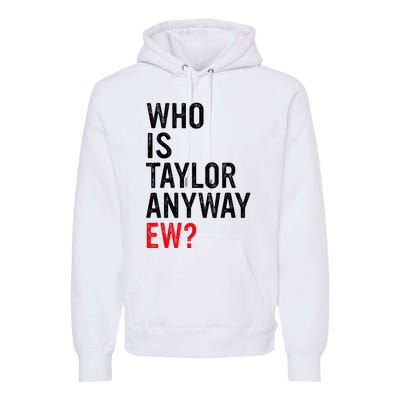 Who Is Taylor Anyway Ew Premium Hoodie