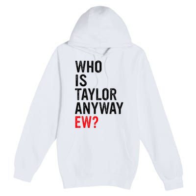 Who Is Taylor Anyway Ew Premium Pullover Hoodie