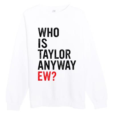 Who Is Taylor Anyway Ew Premium Crewneck Sweatshirt