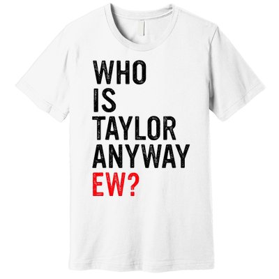 Who Is Taylor Anyway Ew Premium T-Shirt