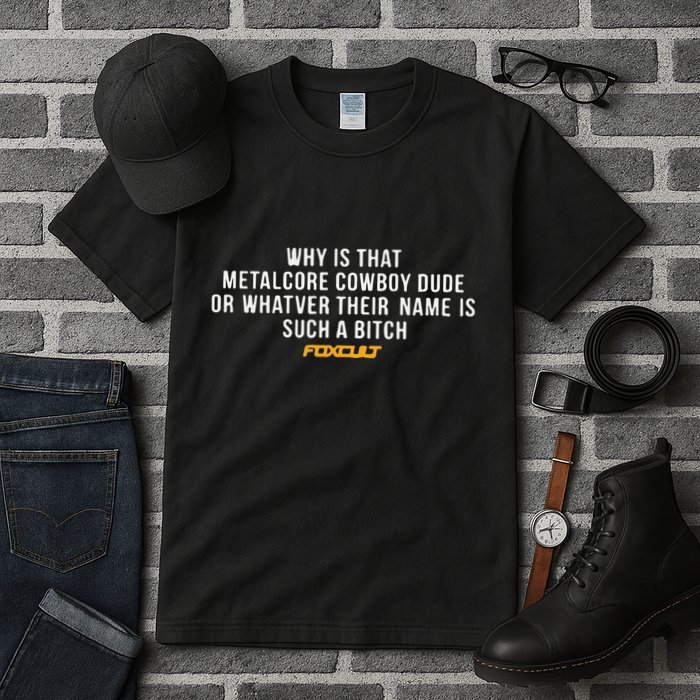 Why Is That Metalcore Cowboy Dude Or Whatever Her Name Is Such A Bitch Foxcult Tall T-Shirt