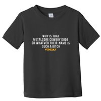 Why Is That Metalcore Cowboy Dude Or Whatever Her Name Is Such A Bitch Foxcult Toddler T-Shirt
