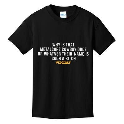 Why Is That Metalcore Cowboy Dude Or Whatever Her Name Is Such A Bitch Foxcult Kids T-Shirt