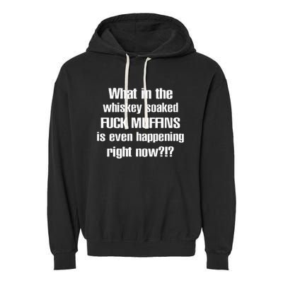 What In The Whiskey Soaked Fuck Muffins Is Even Happening Right Now Garment-Dyed Fleece Hoodie