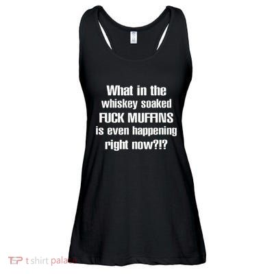 What In The Whiskey Soaked Fuck Muffins Is Even Happening Right Now Ladies Essential Flowy Tank