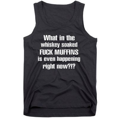 What In The Whiskey Soaked Fuck Muffins Is Even Happening Right Now Tank Top