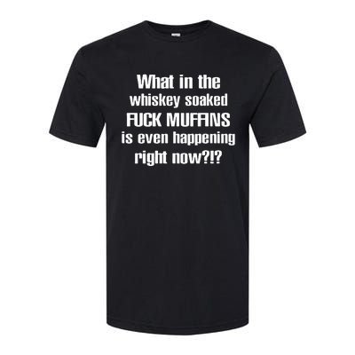 What In The Whiskey Soaked Fuck Muffins Is Even Happening Right Now Softstyle CVC T-Shirt