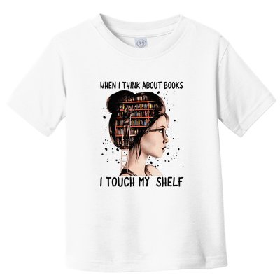 When I Think About Books Touch My Shelf Book Reading Gift Toddler T-Shirt