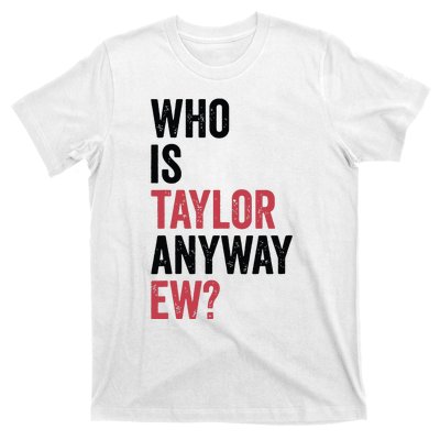 Who Is Taylor Anyway Ew T-Shirt