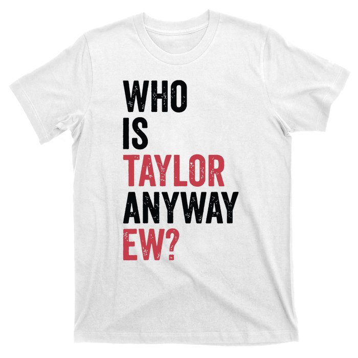 Who Is Taylor Anyway Ew T-Shirt