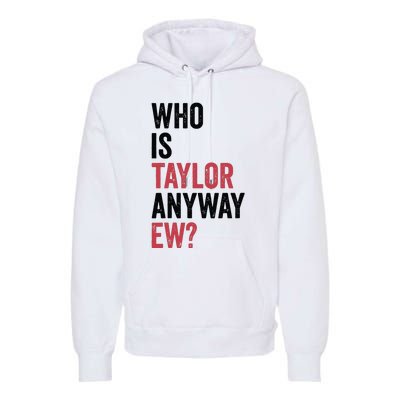 Who Is Taylor Anyway Ew Premium Hoodie