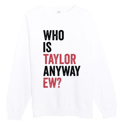 Who Is Taylor Anyway Ew Premium Crewneck Sweatshirt