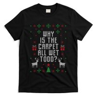 Why Is The Carpet All Wet Todd Ugly Christmas T-Shirt