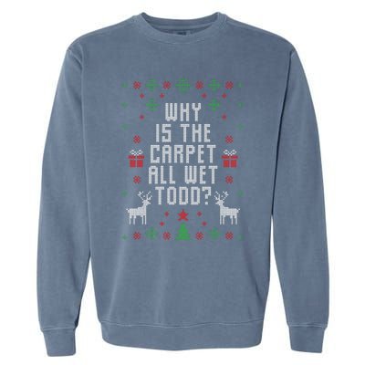 Why Is The Carpet All Wet Todd Ugly Christmas Garment-Dyed Sweatshirt