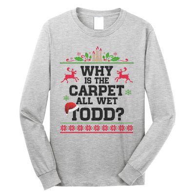 Why Is The Carpet All Wet, TODD Ugly Christmas Sweater Long Sleeve Shirt