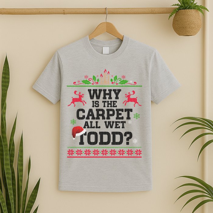 Why Is The Carpet All Wet, TODD Ugly Christmas Sweater T-Shirt