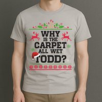 Why Is The Carpet All Wet, TODD Ugly Christmas Sweater T-Shirt