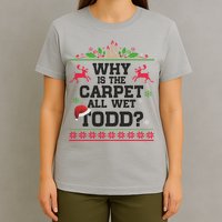 Why Is The Carpet All Wet, TODD Ugly Christmas Sweater T-Shirt