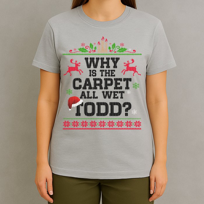 Why Is The Carpet All Wet, TODD Ugly Christmas Sweater T-Shirt