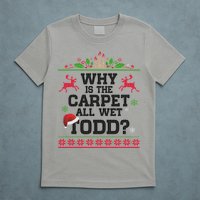 Why Is The Carpet All Wet, TODD Ugly Christmas Sweater T-Shirt
