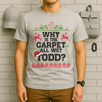 Why Is The Carpet All Wet, TODD Ugly Christmas Sweater T-Shirt